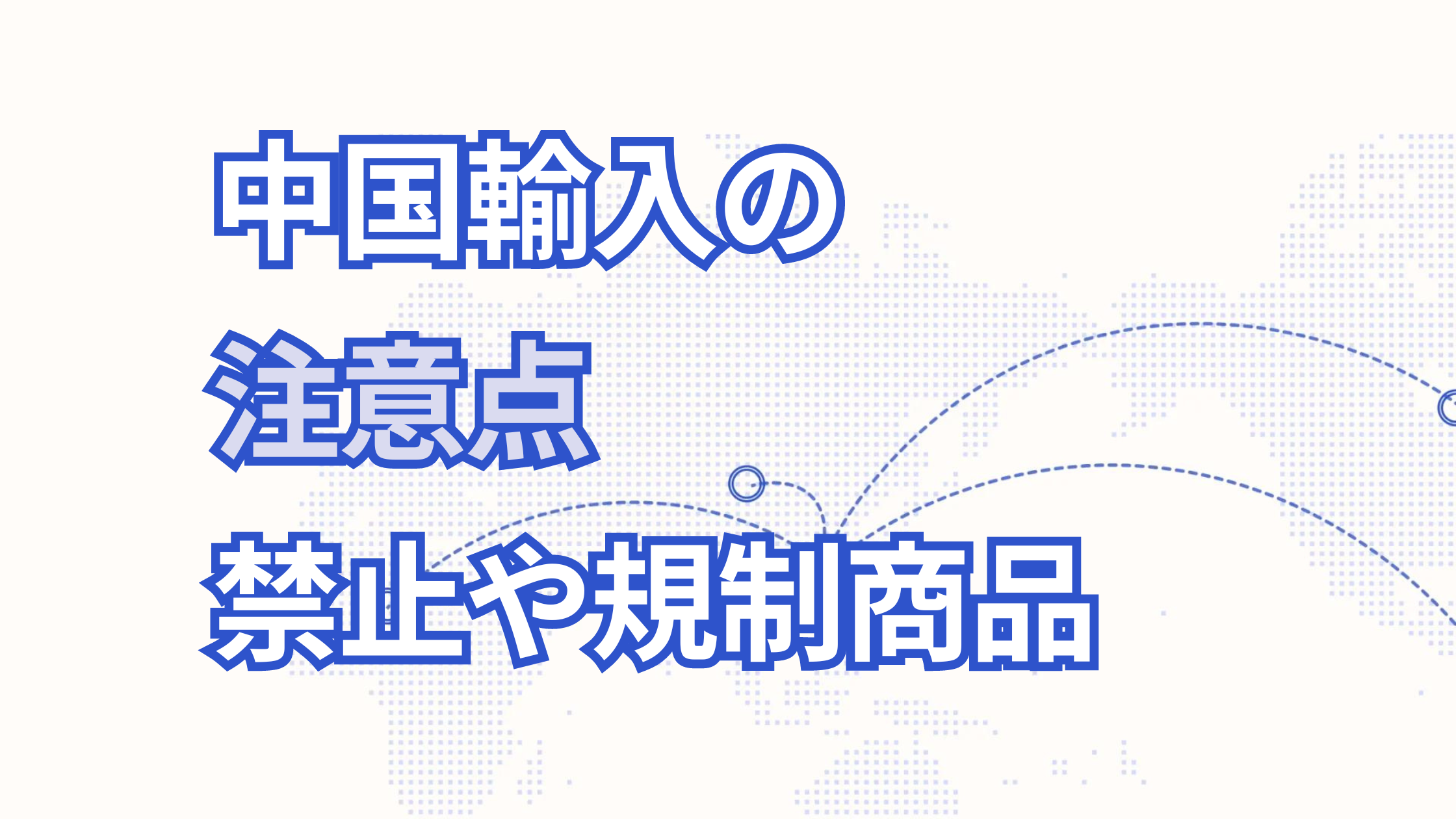 【中国輸入の注意点】中国仕入れの禁止・規制商品とは？中国輸入で失敗しない方法